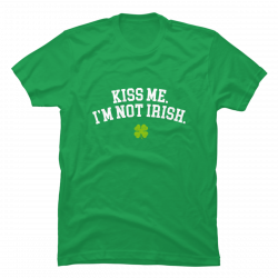 kiss me i'm not irish shirt